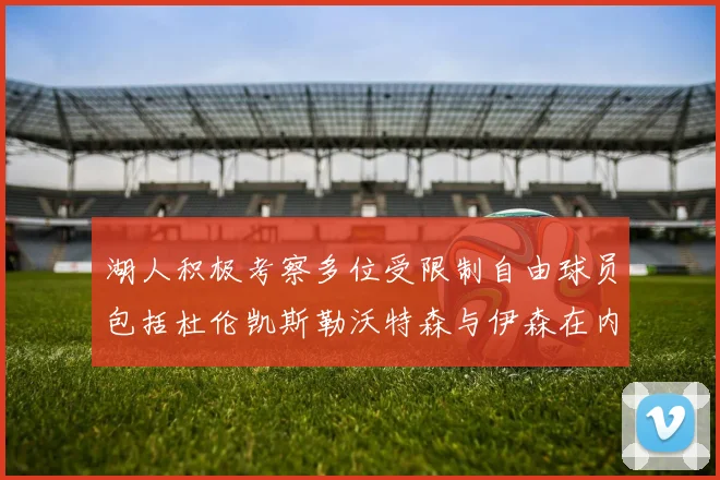 湖人积极考察多位受限制自由球员包括杜伦凯斯勒沃特森与伊森在内